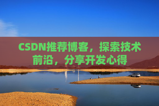CSDN推荐博客,探索技术前沿,分享开发心得
