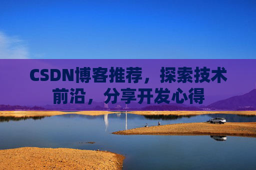 CSDN博客推荐，探索技术前沿，分享开发心得
