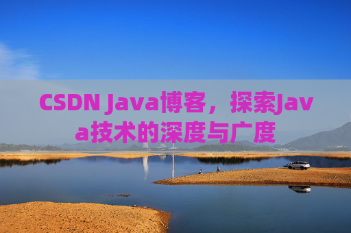 CSDN Java博客，探索Java技术的深度与广度