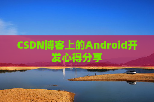 CSDN博客上的Android开发心得分享